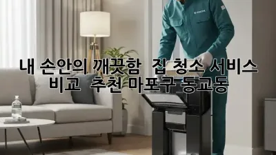 내 손안의 깨끗함 ✨ 집 청소 서비스 비교 & 추천 (마포구 동교동)