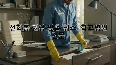 선학동 현장 맞춤 청소 ✨ 학교/병원 전문!